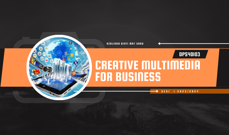 DPS40103 | CREATIVE MULTIMEDIA FOR BUSINESS | SESI I:2023/2024