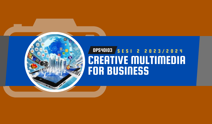 DPS40103 | CREATIVE MULTIMEDIA FOR BUSINESS | SESI II 2023/2024